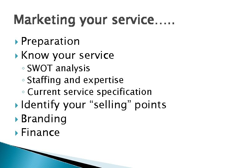 Marketing your service…. . Preparation Know your service ◦ SWOT analysis ◦ Staffing and