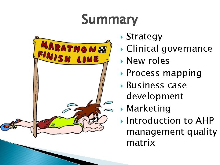 Summary Strategy Clinical governance New roles Process mapping Business case development Marketing Introduction to