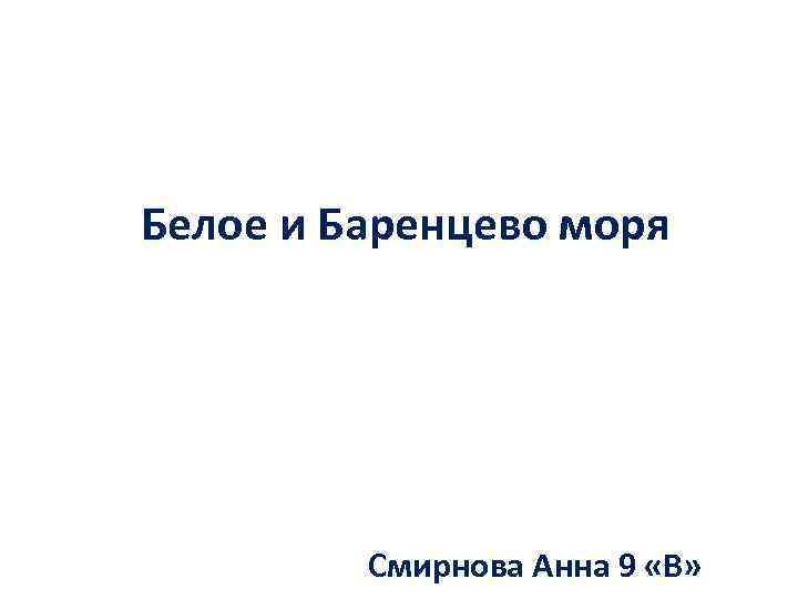 Белое и Баренцево моря Смирнова Анна 9 «В» 