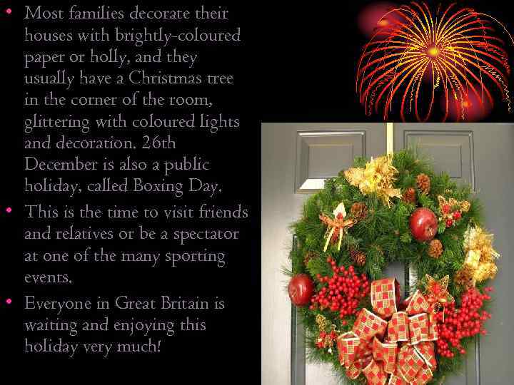  • Most families decorate their houses with brightly-coloured paper or holly, and they