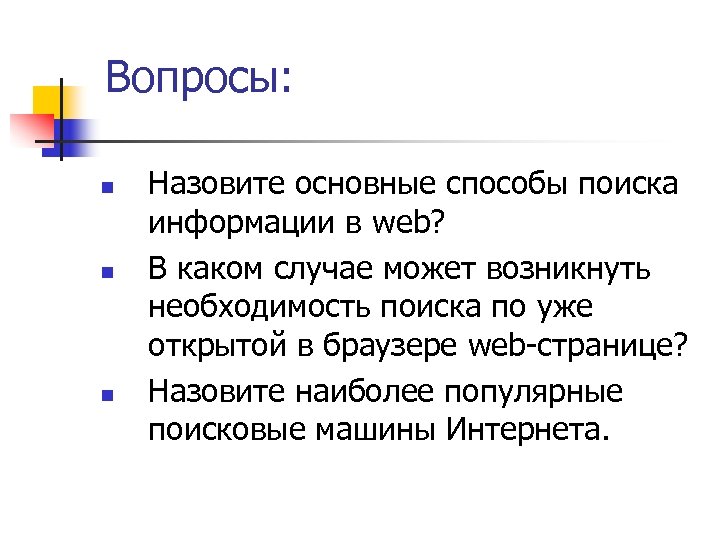 Вопросы: n n n Назовите основные способы поиска информации в web? В каком случае