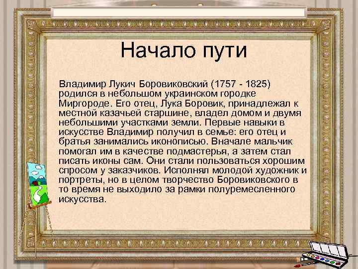 Начало пути Владимир Лукич Боровиковский (1757 - 1825) родился в небольшом украинском городке Миргороде.