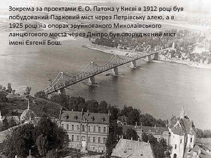 Зокрема за проектами Є. О. Патона у Києві в 1912 році був побудований Парковий