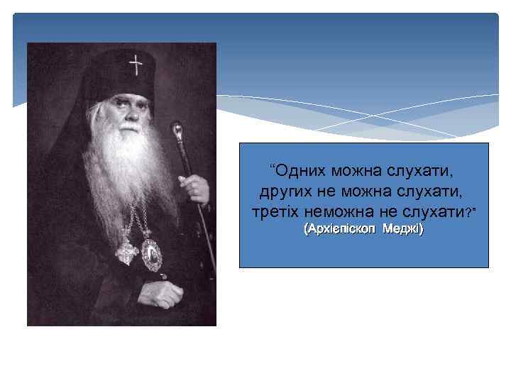 “Одних можна слухати, других не можна слухати, третіх неможна не слухати? ” (Архієпіскоп Меджі)