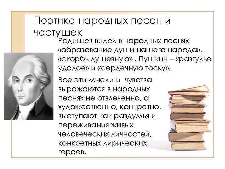 Поэтика народных песен и частушек Радищев видел в народных песнях «образование души нашего народа»