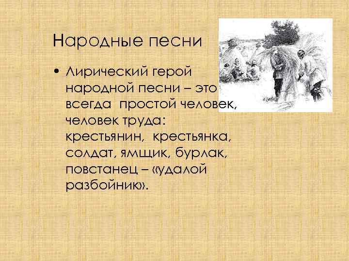 Народные песни • Лирический герой народной песни – это всегда простой человек, человек труда: