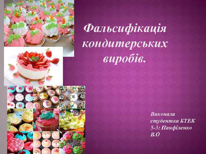 Фальсифікація кондитерських виробів. Виконала студентка БТЕК 5 -3: Панфіленко В. О 