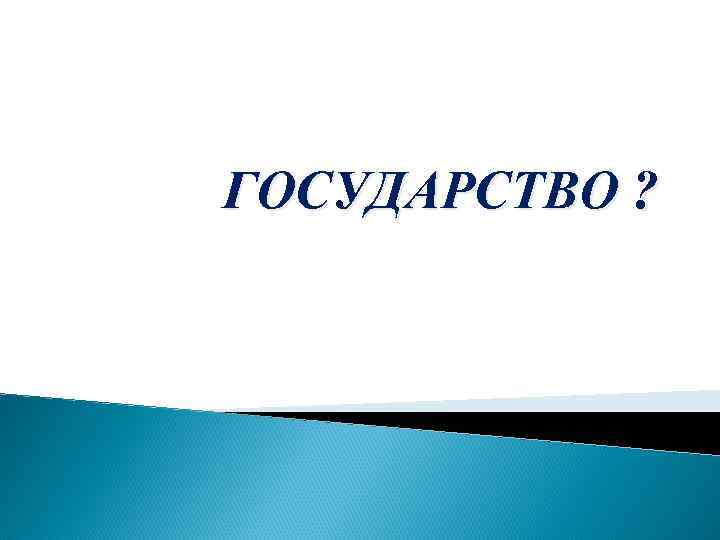 ГОСУДАРСТВО ? 