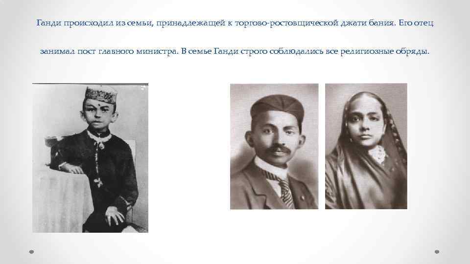 Ганди происходил из семьи, принадлежащей к торгово-ростовщической джати бания. Его отец занимал пост главного