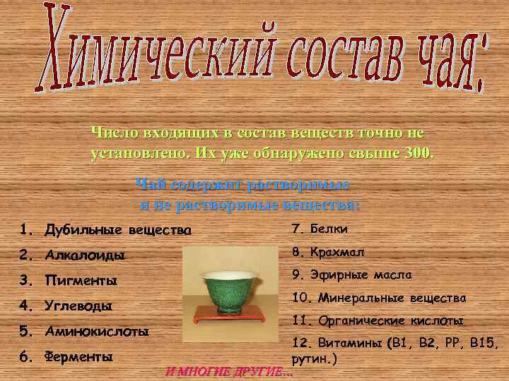 Число входящих в состав веществ точно не установлено. Их уже обнаружено свыше 300. Чай