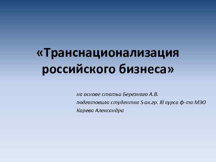  «Транснационализация российского бизнеса» на основе статьи Березного А. В. подготовила студентка 5 ак.