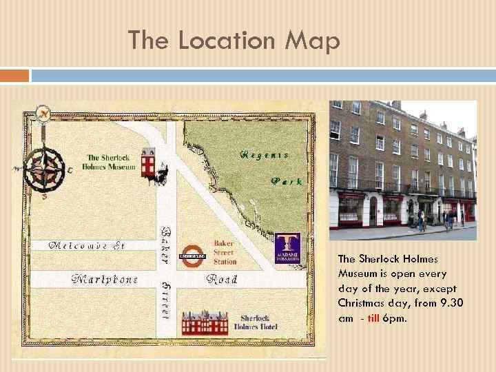 The Location Map The Sherlock Holmes Museum is open every day of the year,