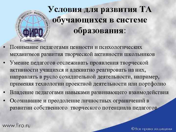 Условия для развития ТА обучающихся в системе образования: • Понимание педагогами ценности и психологических