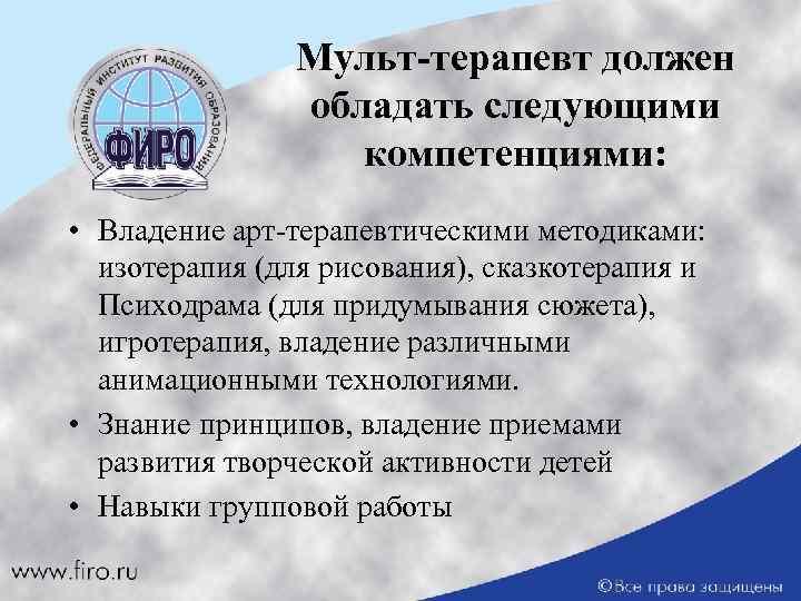 Мульт-терапевт должен обладать следующими компетенциями: • Владение арт-терапевтическими методиками: изотерапия (для рисования), сказкотерапия и