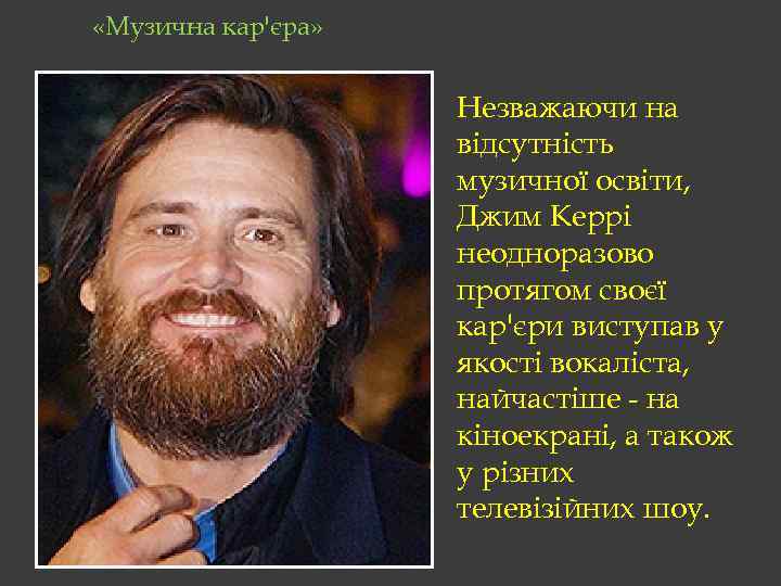  «Музична кар'єра» Незважаючи на відсутність музичної освіти, Джим Керрі неодноразово протягом своєї кар'єри