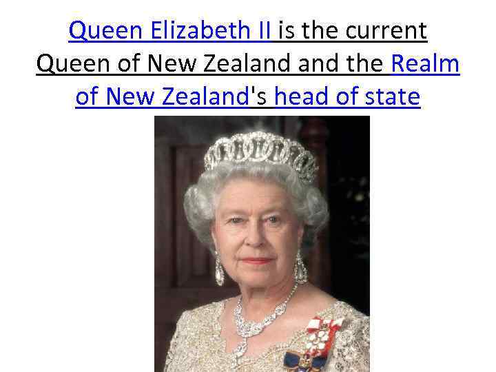 Queen Elizabeth II is the current Queen of New Zealand the Realm of New