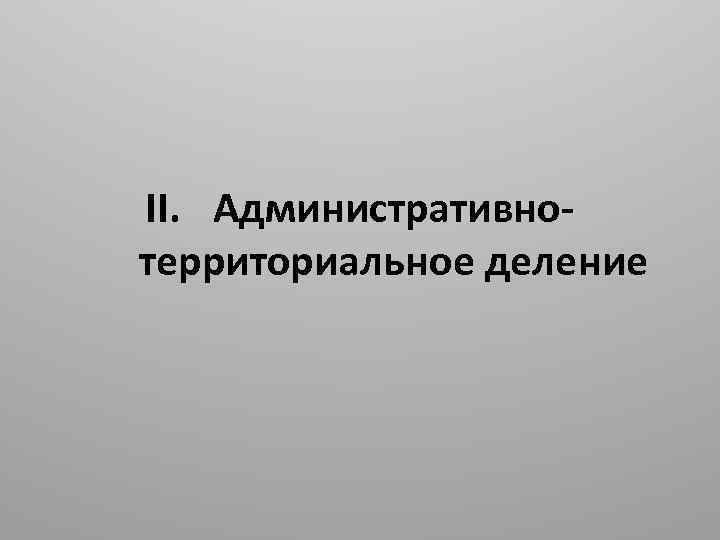 II. Административнотерриториальное деление 