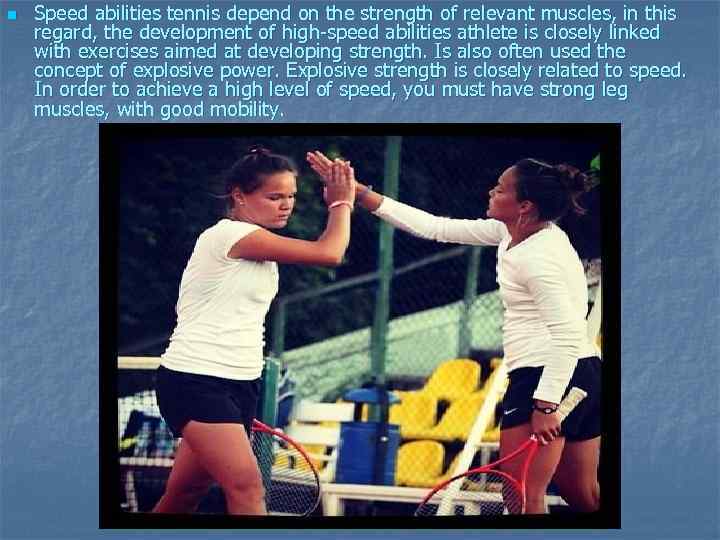 n Speed abilities tennis depend on the strength of relevant muscles, in this regard,