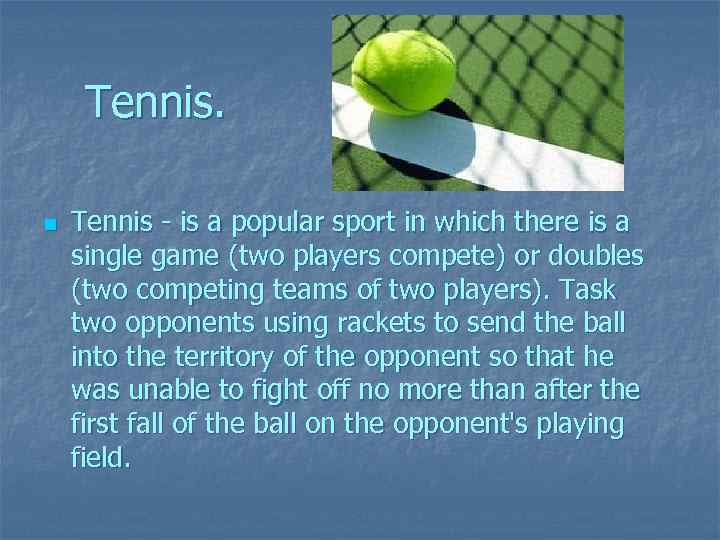 Tennis. n Tennis - is a popular sport in which there is a single