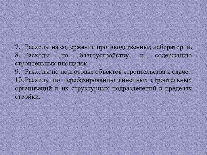 7. Расходы на содержание производственных лабораторий. 8. Расходы по благоустройству и содержанию строительных площадок.