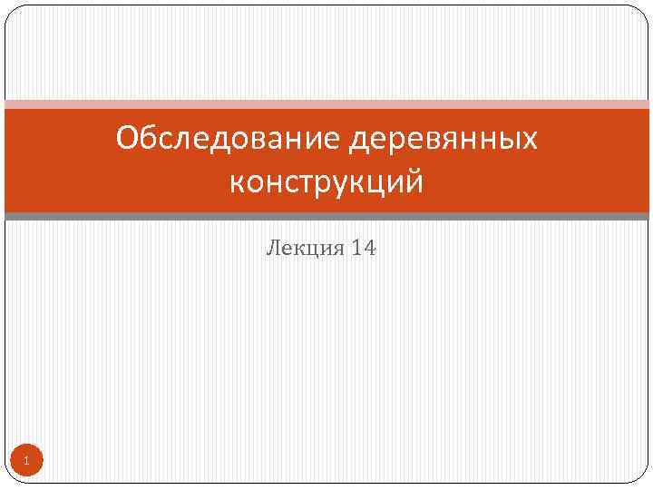 Обследование деревянных конструкций Лекция 14 1 