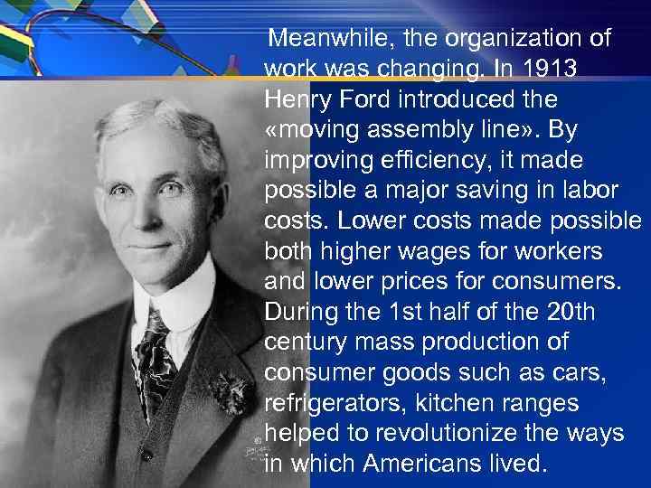 Meanwhile, the organization of work was changing. In 1913 Henry Ford introduced the «moving