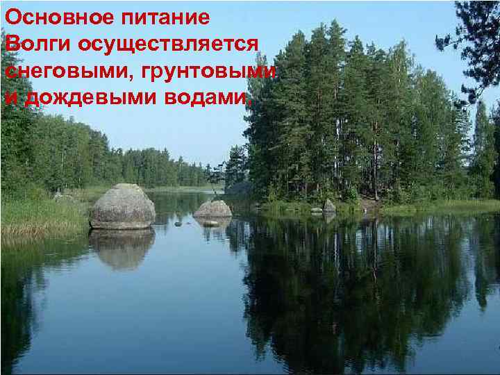 Основное питание Волги осуществляется снеговыми, грунтовыми и дождевыми водами. 