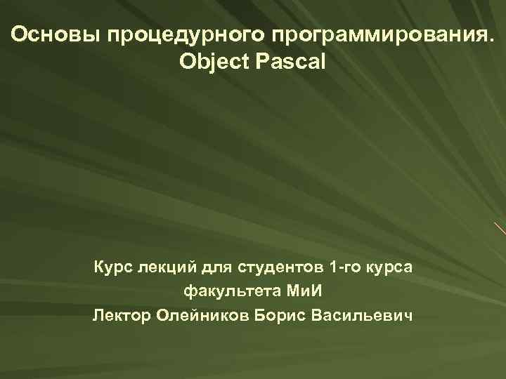 Основы процедурного программирования. Object Pascal Курс лекций для студентов 1 -го курса факультета Ми.