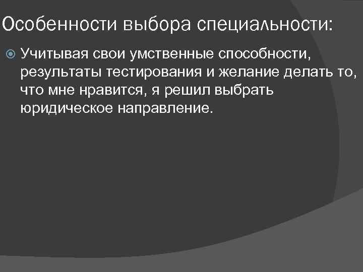 Особенности выбора специальности: Учитывая свои умственные способности, результаты тестирования и желание делать то, что