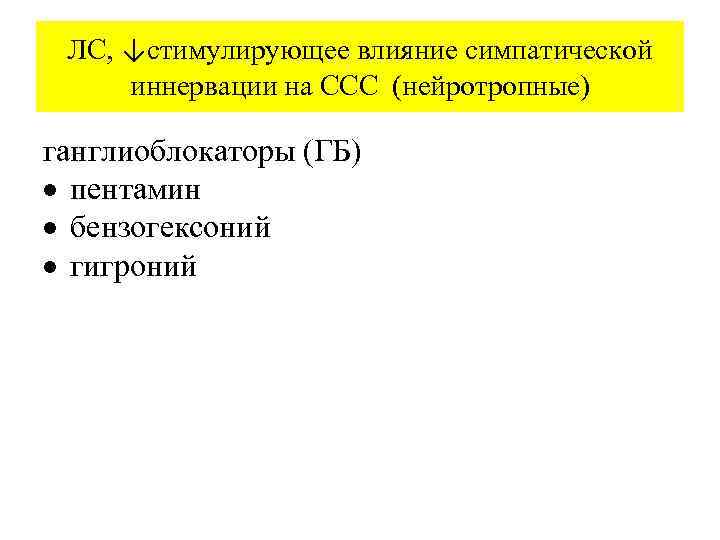 ЛС, ↓стимулирующее влияние симпатической иннервации на ССС (нейротропные) ганглиоблокаторы (ГБ) пентамин бензогексоний гигроний 