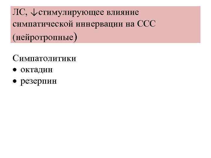 ЛС, ↓стимулирующее влияние симпатической иннервации на ССС (нейротропные) Симпатолитики октадин резерпин 