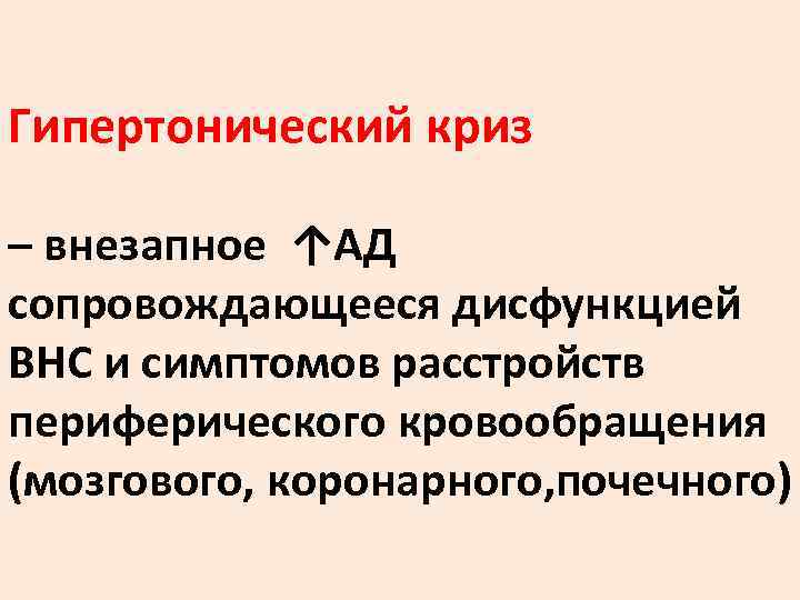 Гипертонический криз – внезапное ↑АД сопровождающееся дисфункцией ВНС и симптомов расстройств периферического кровообращения (мозгового,