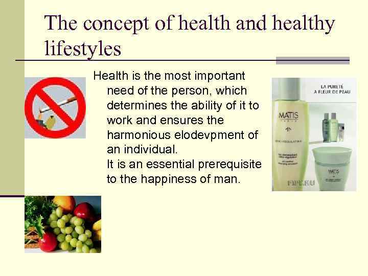 The concept of health and healthy lifestyles Health is the most important need of