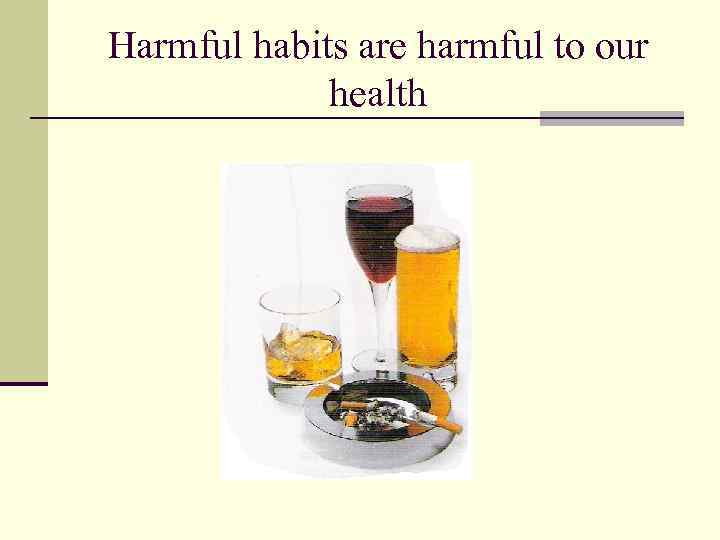 Harmful habits are harmful to our health 