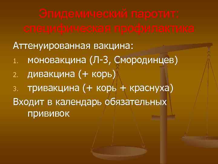 Эпидемический паротит: специфическая профилактика Аттенуированная вакцина: 1. моновакцина (Л-3, Смородинцев) 2. дивакцина (+ корь)