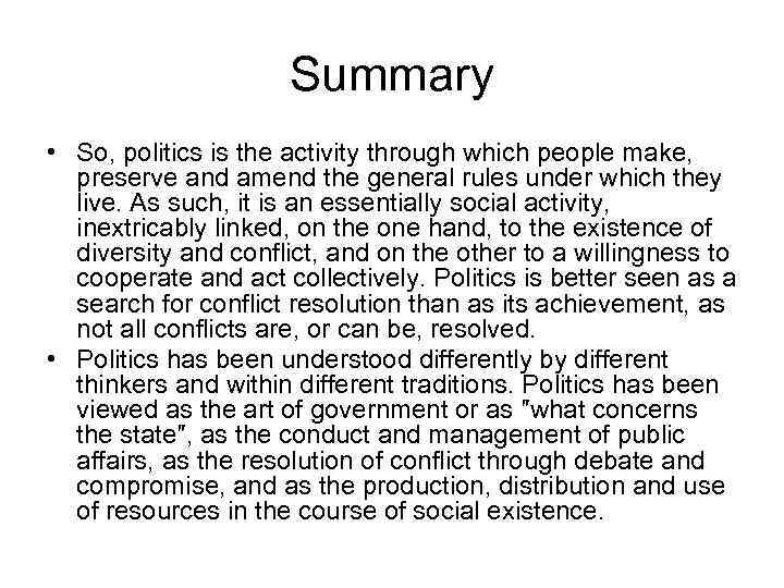 Summary • So, politics is the activity through which people make, preserve and amend