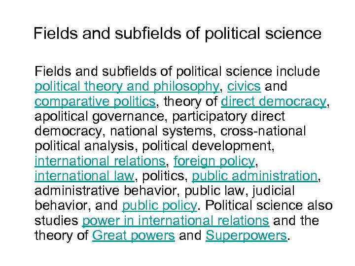 Fields and subfields of political science include political theory and philosophy, civics and comparative