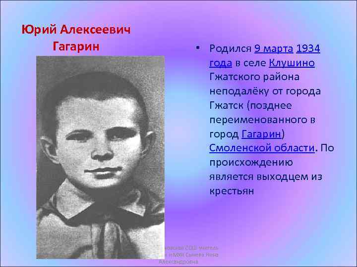 Юрий Алексеевич Гагарин • Родился 9 марта 1934 года в селе Клушино Гжатского района