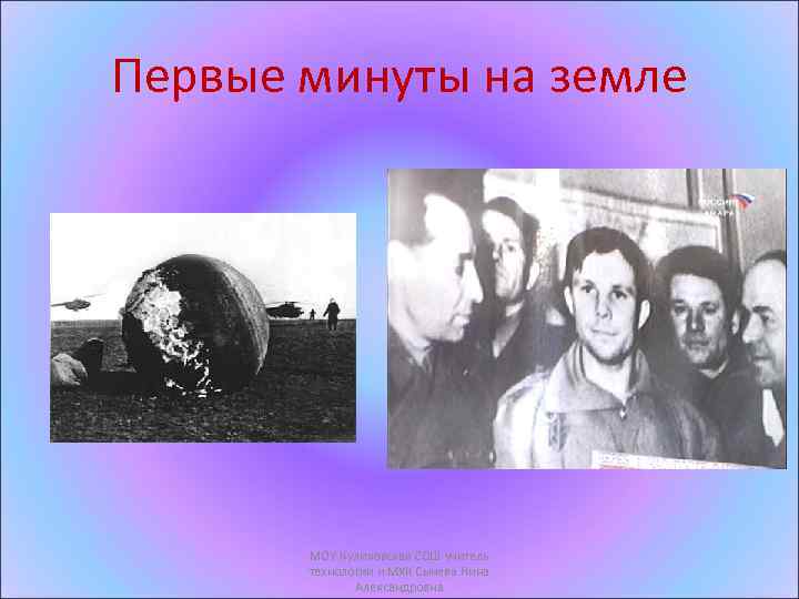 Первые минуты на земле МОУ Куликовская СОШ учитель технологии и МХК Сычева Нина Александровна