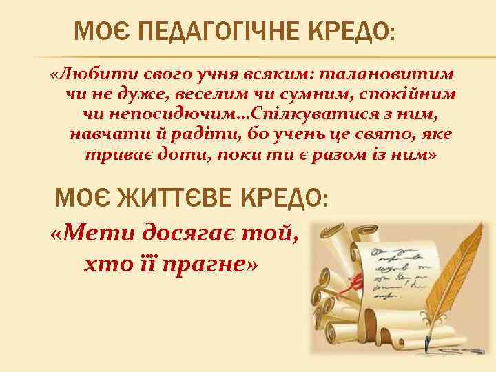 МОЄ ПЕДАГОГІЧНЕ КРЕДО: «Любити свого учня всяким: талановитим чи не дуже, веселим чи сумним,