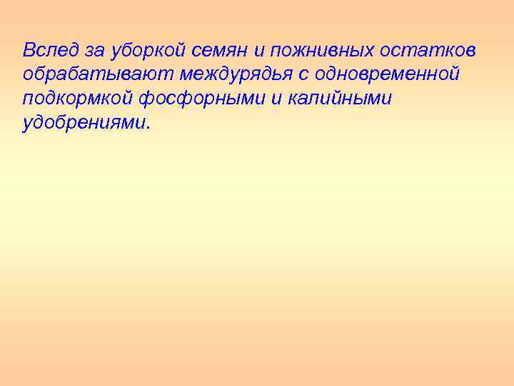 Вслед за уборкой семян и пожнивных остатков обрабатывают междурядья с одновременной подкормкой фосфорными и