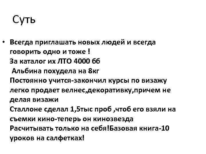 Суть • Всегда приглашать новых людей и всегда говорить одно и тоже ! За