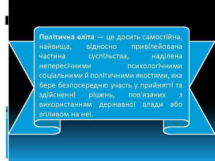 Політична еліта — це досить самостійна, найвища, відносно привілейована частина суспільства, наділена непересічними психологічними
