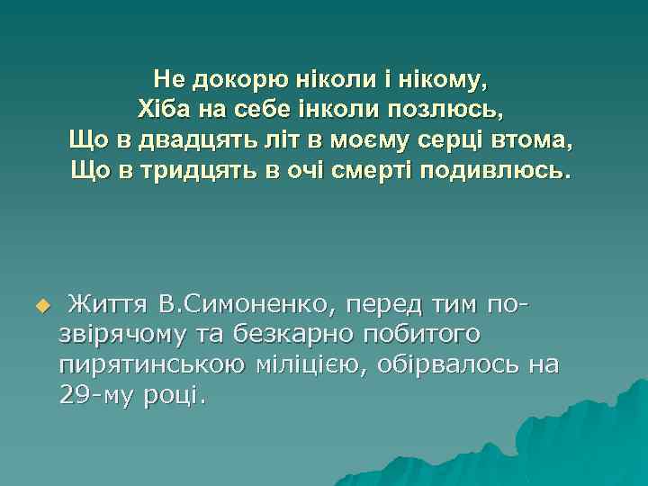 Не докорю ніколи і нікому, Хіба на себе інколи позлюсь, Що в двадцять літ