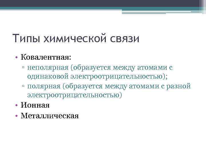 Типы химической связи • Ковалентная: ▫ неполярная (образуется между атомами с одинаковой электроотрицательностью); ▫