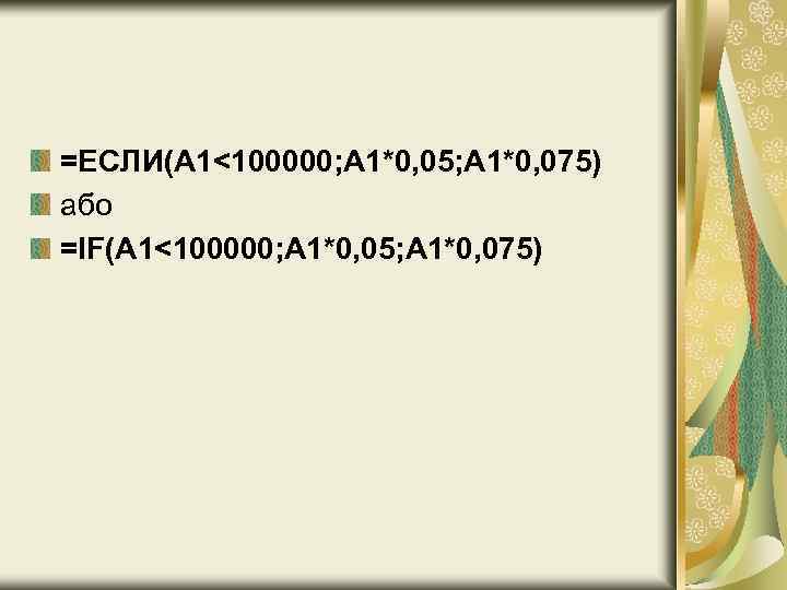 =ЕСЛИ(А 1<100000; A 1*0, 05; A 1*0, 075) або =IF(А 1<100000; A 1*0, 05;
