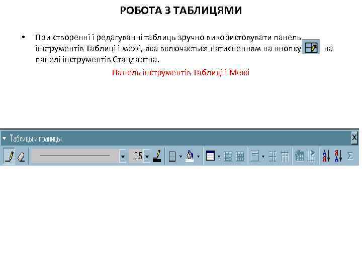 РОБОТА З ТАБЛИЦЯМИ • При створенні і редагуванні таблиць зручно використовувати панель інструментів Таблиці