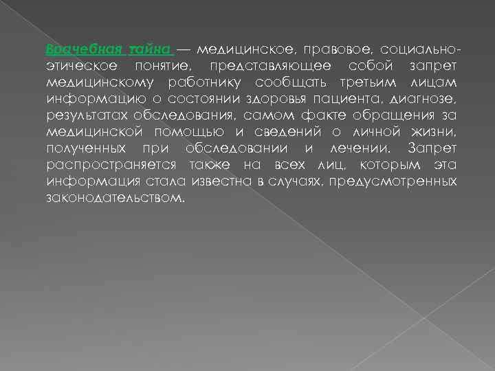 Врачебная тайна — медицинское, правовое, социальноэтическое понятие, представляющее собой запрет медицинскому работнику сообщать третьим