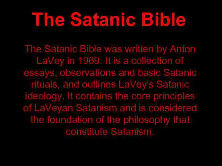 The Satanic Bible was written by Anton La. Vey in 1969. It is a