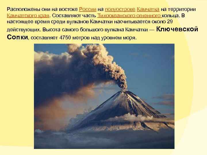 Расположены они на востоке России на полуострове Камчатка на территории Камчатского края. Составляют часть